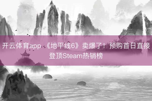 開云體育app 《地平線6》賣爆了!預購首日直接登頂Steam熱銷榜